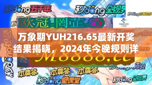 万象期YUH216.65最新开奖结果揭晓，2024年今晚规则详解