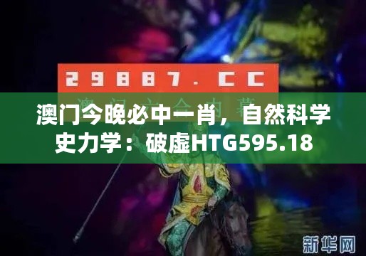 澳门今晚必中一肖，自然科学史力学：破虚HTG595.18