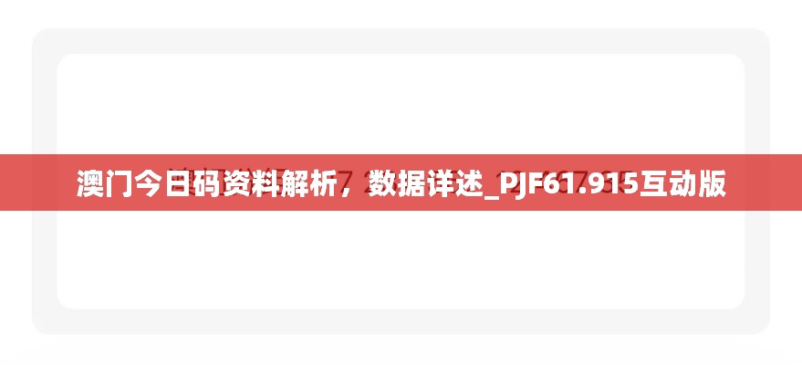 澳门今日码资料解析，数据详述_PJF61.915互动版