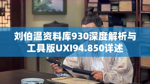 刘伯温资料库930深度解析与工具版UXI94.850详述