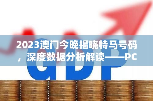 2023澳门今晚揭晓特马号码，深度数据分析解读——PCE77.332高清晰版