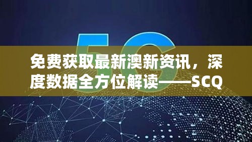 免费获取最新澳新资讯，深度数据全方位解读——SCQ68.883媒体版