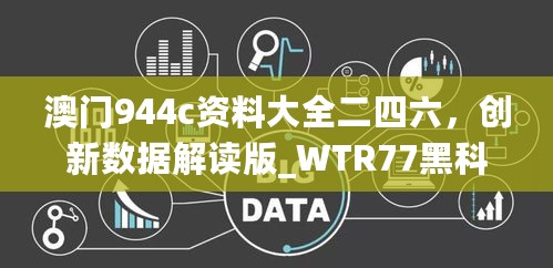 澳门944c资料大全二四六，创新数据解读版_WTR77黑科技黑钻