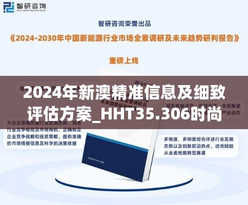 2024年新澳精准信息及细致评估方案_HHT35.306时尚版