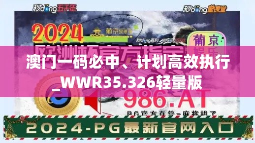 澳门一码必中、计划高效执行_WWR35.326轻量版