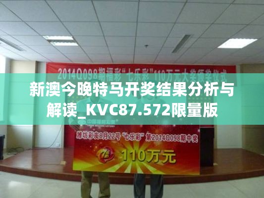 新澳今晚特马开奖结果分析与解读_KVC87.572限量版