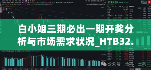 白小姐三期必出一期开奖分析与市场需求状况_HTB32.631温馨版