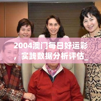 2004澳门每日好运彩，实践数据分析评估_EXR28.207综合版