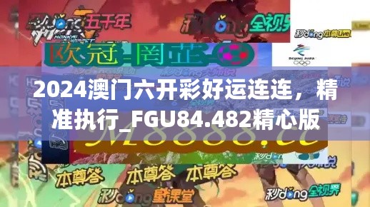 2024澳门六开彩好运连连，精准执行_FGU84.482精心版