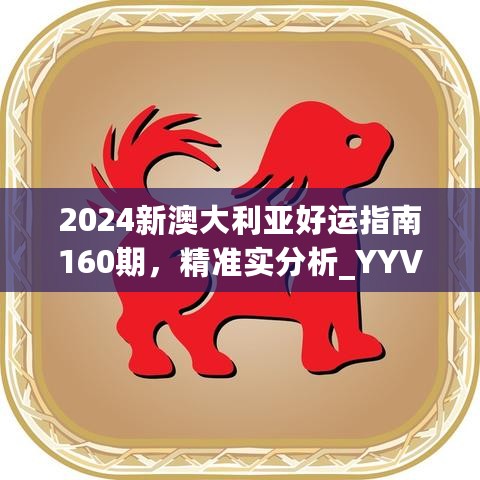 2024新澳大利亚好运指南160期，精准实分析_YYV19.511声学版