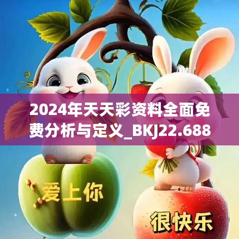 2024年天天彩资料全面免费分析与定义_BKJ22.688先锋实践版