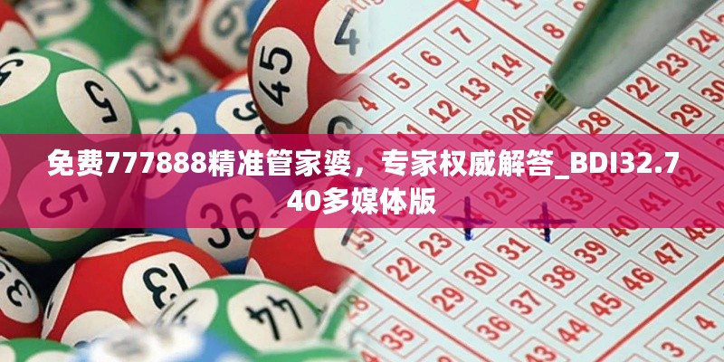 免费777888精准管家婆，专家权威解答_BDI32.740多媒体版