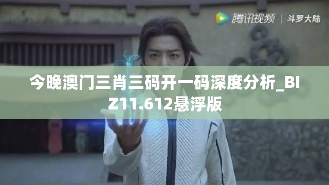 今晚澳门三肖三码开一码深度分析_BIZ11.612悬浮版