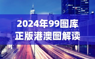 2024年99图库正版港澳图解读与分析_HET32.561沉浸版