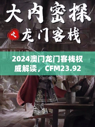 2024澳门龙门客栈权威解读，CFM23.920地方版专家解析