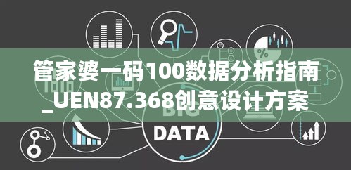 管家婆一码100数据分析指南_UEN87.368创意设计方案