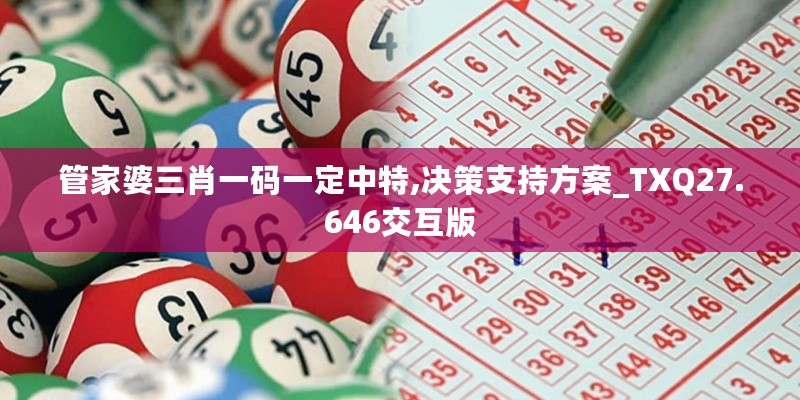 管家婆三肖一码一定中特,决策支持方案_TXQ27.646交互版