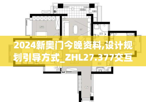 2024新奥门今晚资料,设计规划引导方式_ZHL27.377交互版