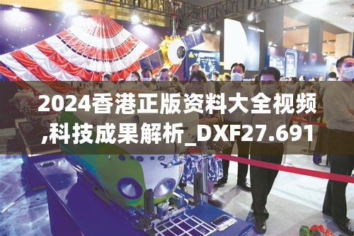 2024香港正版资料大全视频,科技成果解析_DXF27.691旅行版