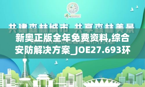 新奥正版全年免费资料,综合安防解决方案_JOE27.693环保版