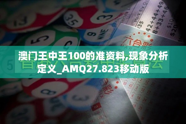 澳门王中王100的准资料,现象分析定义_AMQ27.823移动版