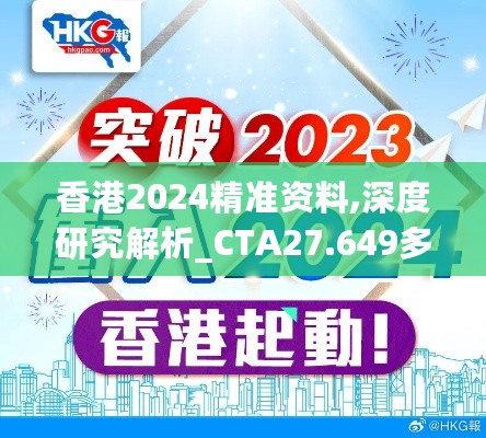 香港2024精准资料,深度研究解析_CTA27.649多功能版