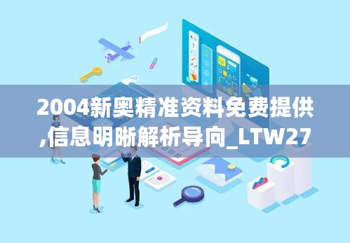 2004新奥精准资料免费提供,信息明晰解析导向_LTW27.156知识版