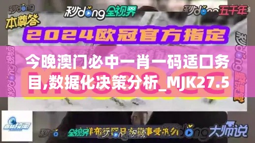 今晚澳门必中一肖一码适囗务目,数据化决策分析_MJK27.598品牌版