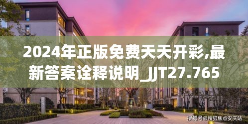 2024年正版免费天天开彩,最新答案诠释说明_JJT27.765测试版