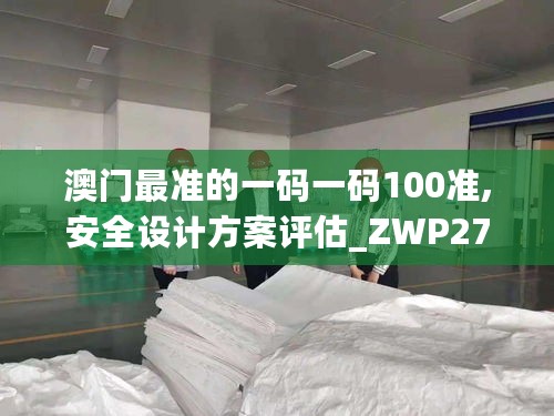 澳门最准的一码一码100准,安全设计方案评估_ZWP27.513精致版