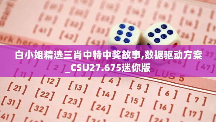 白小姐精选三肖中特中奖故事,数据驱动方案_CSU27.675迷你版