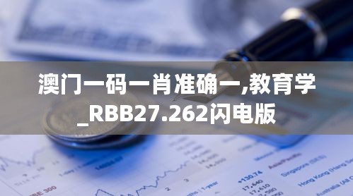 澳门一码一肖准确一,教育学_RBB27.262闪电版