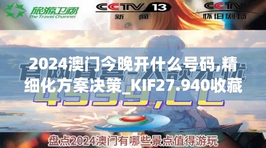 2024澳门今晚开什么号码,精细化方案决策_KIF27.940收藏版