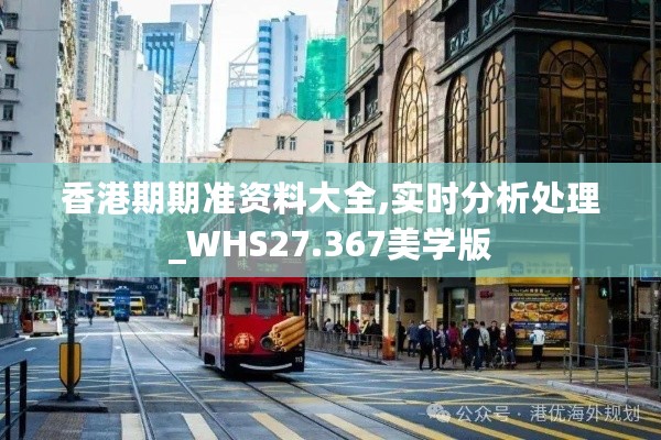 香港期期准资料大全,实时分析处理_WHS27.367美学版