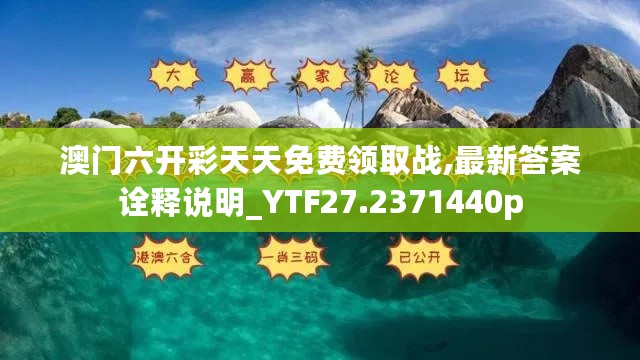 澳门六开彩天天免费领取战,最新答案诠释说明_YTF27.2371440p