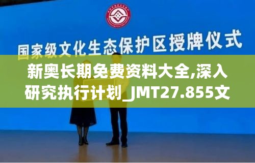 新奥长期免费资料大全,深入研究执行计划_JMT27.855文化传承版