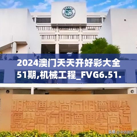 2024澳门天天开好彩大全51期,机械工程_FVG6.51.55味道版