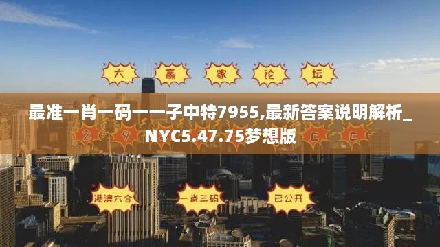 最准一肖一码一一子中特7955,最新答案说明解析_NYC5.47.75梦想版