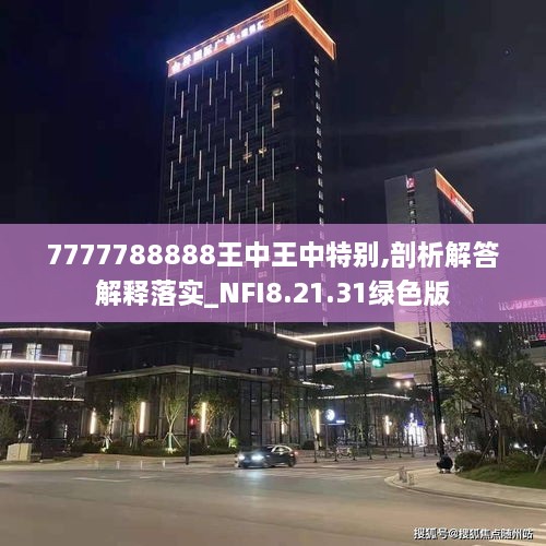 7777788888王中王中特别,剖析解答解释落实_NFI8.21.31绿色版