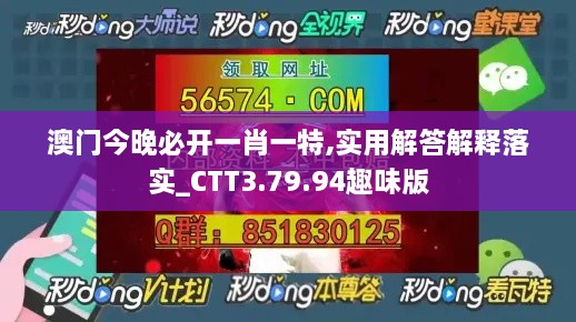 澳门今晚必开一肖一特,实用解答解释落实_CTT3.79.94趣味版