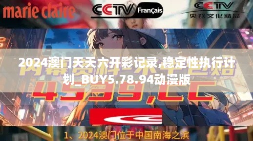 2024澳门天天六开彩记录,稳定性执行计划_BUY5.78.94动漫版