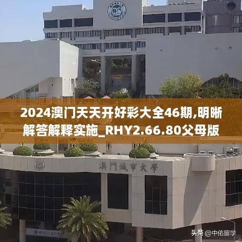 2024澳门天天开好彩大全46期,明晰解答解释实施_RHY2.66.80父母版