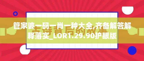 管家婆一码一肖一种大全,齐备解答解释落实_LOR1.29.90护眼版