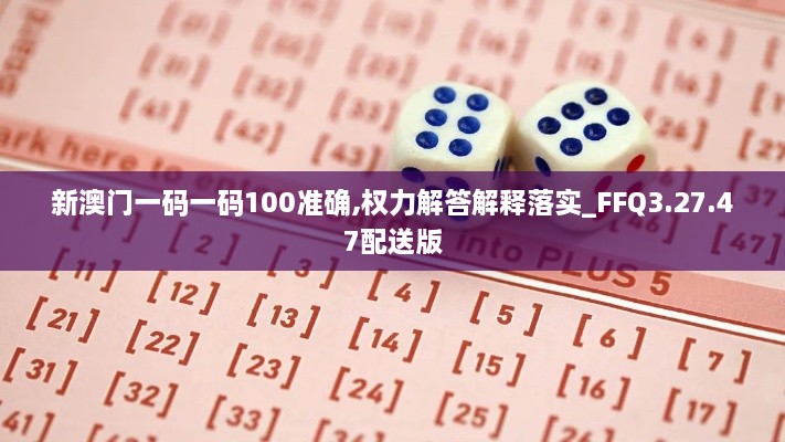 新澳门一码一码100准确,权力解答解释落实_FFQ3.27.47配送版