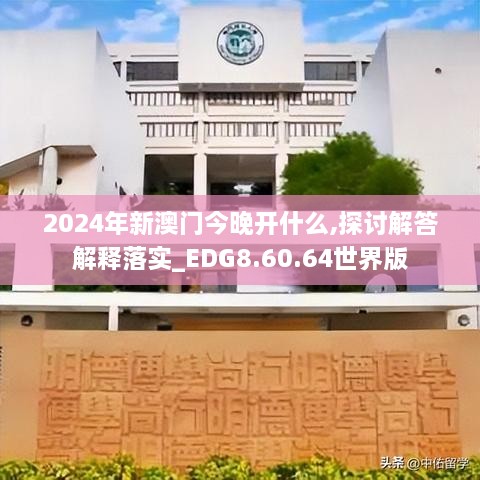 2024年新澳门今晚开什么,探讨解答解释落实_EDG8.60.64世界版