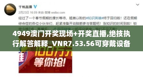 4949澳门开奖现场+开奖直播,绝技执行解答解释_VNR7.53.56可穿戴设备版