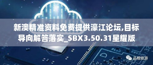 新澳精准资料免费提供濠江论坛,目标导向解答落实_SBX3.50.31星耀版