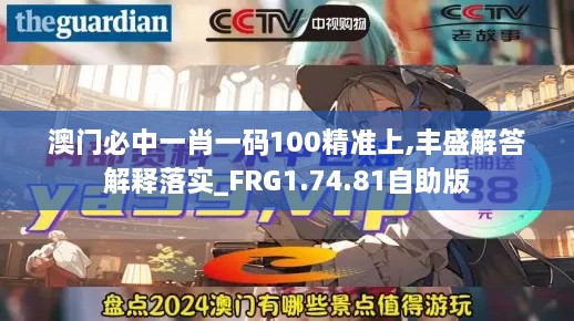 澳门必中一肖一码100精准上,丰盛解答解释落实_FRG1.74.81自助版