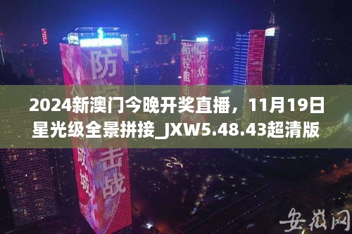 2024新澳门今晚开奖直播，11月19日星光级全景拼接_JXW5.48.43超清版