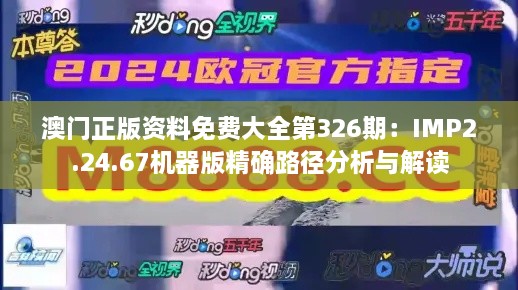 澳门正版资料免费大全第326期：IMP2.24.67机器版精确路径分析与解读